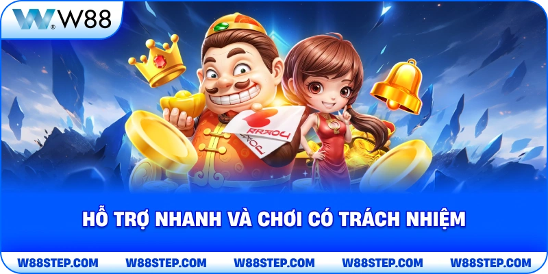 Hỗ trợ nhanh và chơi có trách nhiệm